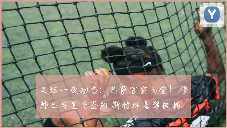 足坛一夜动态：巴萨官宣戈登！穆帅已与皇马签约 斯特林毒驾被捕
