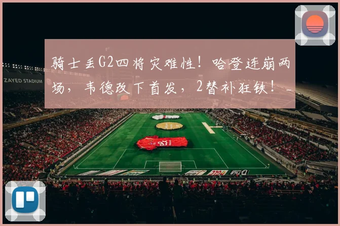 骑士丢G2四将灾难性!哈登连崩两场,韦德改下首发,2替补狂铁!_1