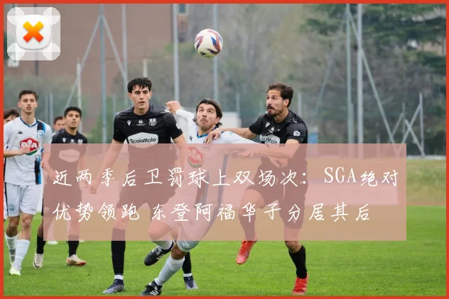 近两季后卫罚球上双场次：SGA绝对优势领跑 东登阿福华子分居其后