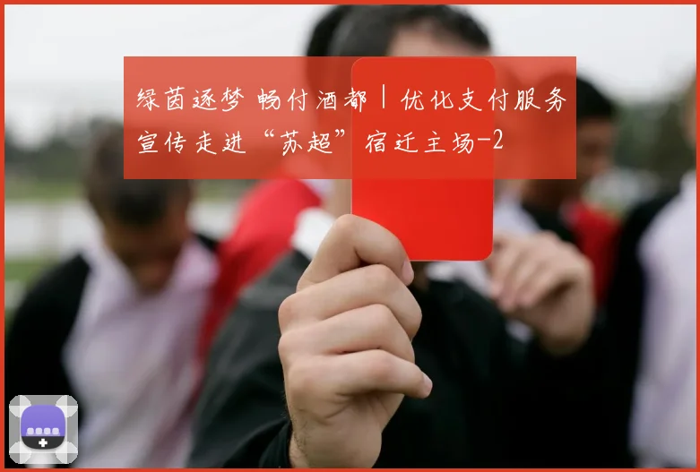绿茵逐梦 畅付酒都|优化支付服务宣传走进“苏超”宿迁主场