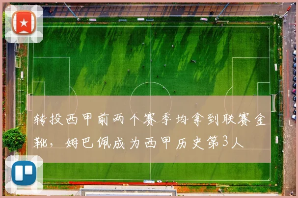 转投西甲前两个赛季均拿到联赛金靴，姆巴佩成为西甲历史第3人